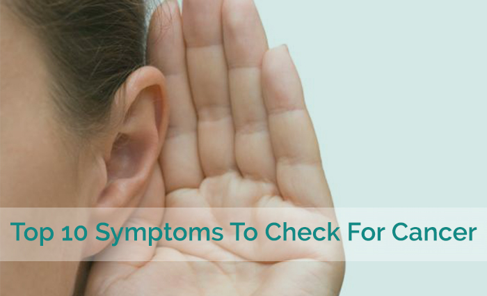 Top 10 Symptoms To Check For Cancer